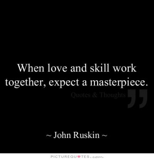 When love and skill work together, expect a masterpiece Picture Quote ...