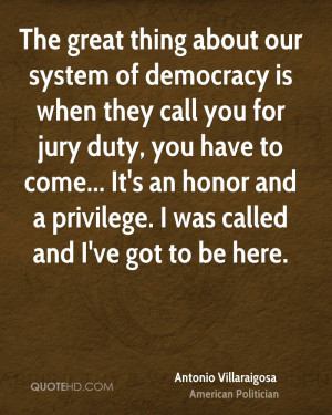 The great thing about our system of democracy is when they call you ...
