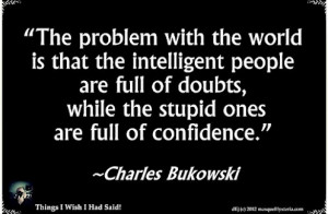 THE PROBLEM WITH THE WORLD IS THAT THE INTELLIGENT PEOPLE ARE FULL ...