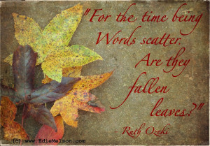 ... the time being words scatter. Are they fallen leaves?