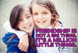 Friendship is not a big thing – It’s a million little things