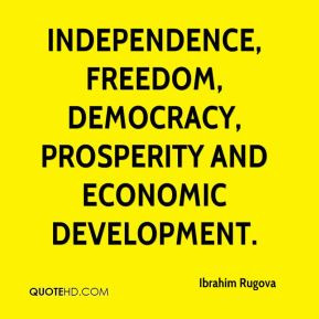 ... independence, freedom, democracy, prosperity and economic development