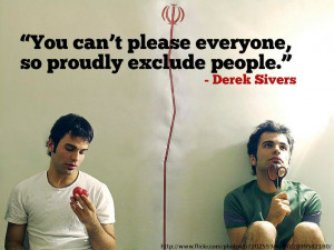 ... please everyone, so proudly exclude people.” – Derek Sivers