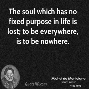 The soul which has no fixed purpose in life is lost; to be everywhere ...
