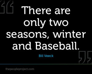... Baseball. - Bill Veeck http://thepeopleproject.com/share-a-quote.php