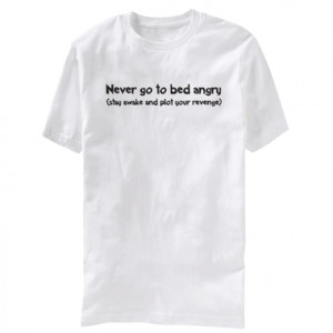 Never Go to Bed Angry T-Shirt