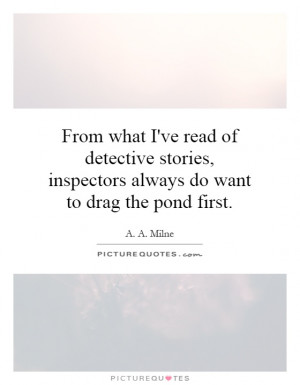 From what I've read of detective stories, inspectors always do want to ...