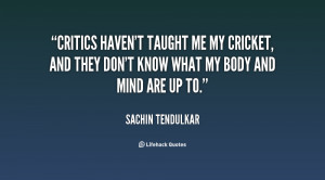Critics haven't taught me my cricket, and they don't know what my body ...
