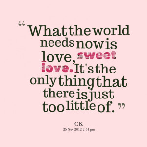 Quotes Picture: what the world needs now is love, sweet love it's the ...