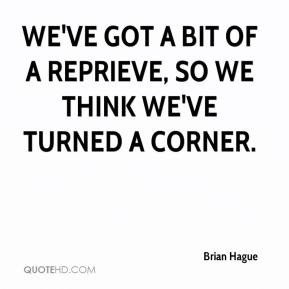 Brian Hague - We've got a bit of a reprieve, so we think we've turned ...