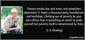 Poverty entails fear and stress and sometimes depression. It meets a ...