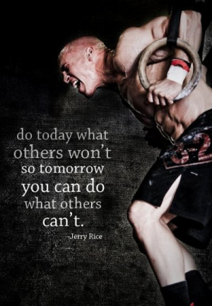 Do today what others won't so tomorrow you can do what others can't.