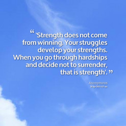 Strength does not come from winning. Your struggles develop your ...