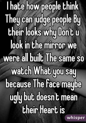 hate how people thinkThey can judge people By their looks why Don't ...