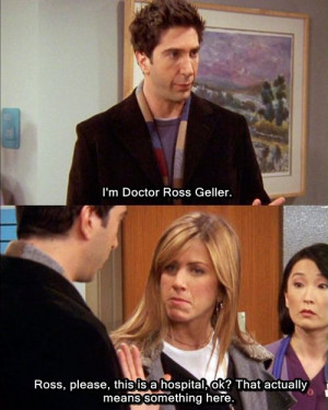 Ross, please, this is a hospital, ok? That actually means something ...