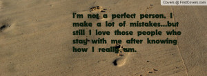 not a perfect person, I make a lot of mistakes...but still I love ...