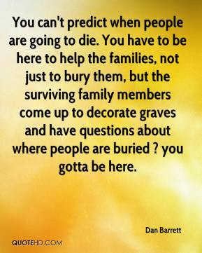 Dan Barrett - You can't predict when people are going to die. You have ...
