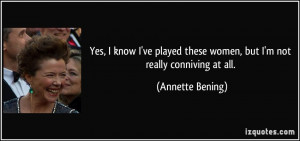 ... these women, but I'm not really conniving at all. - Annette Bening