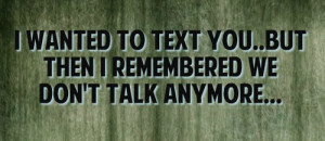 ... You,But Then I remember We Don’t Talk Anymore ~ Friendship Quote