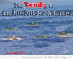 The Family Is The Nucleus Of Civilization. - Ariel And Will Durant
