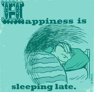 Happiness is sleeping late. :)