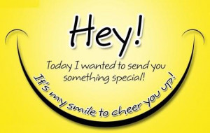 Hey Today I Wanted To Send You Something Special It’s My Smile To ...