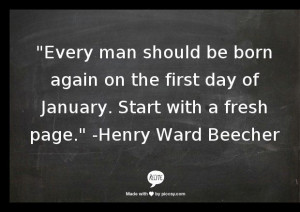 Every man should be born again on the first day of January. Start ...
