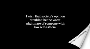 wish that society's opinion wouldn't be the worst nightmare of ...