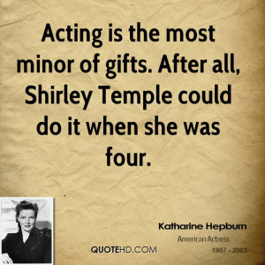 Acting is the most minor of gifts. After all, Shirley Temple could do ...
