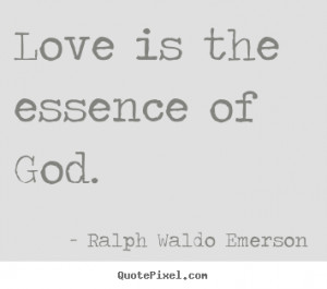 Ralph Waldo Emerson picture quotes - Love is the essence of god ...