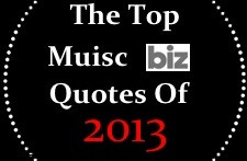 THE YEAR IN MUSIC 2013: TOP MUSIC INDUSTRY QUOTES OF THE YEAR