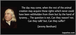 ... reason? nor, Can they talk? but, Can they suffer? - Jeremy Bentham