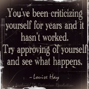 Stop the criticism, Start Approving. (Encouragement) By: Louise Hay