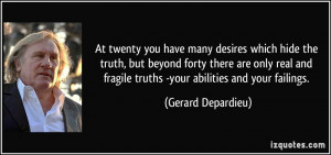 At twenty you have many desires which hide the truth, but beyond forty ...
