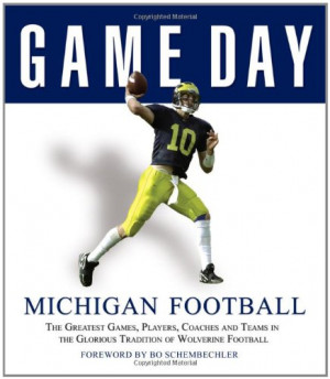 Game Day: Michigan Football: The Greatest Games, Players, Coaches and ...