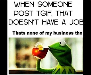 Kermit sips his tea as he looks down on the unemployed man.