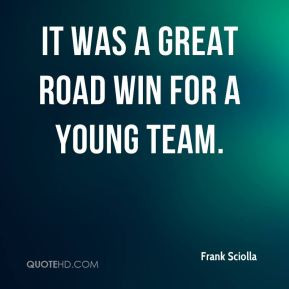 It was a great road win for a young team. - Frank Sciolla