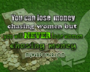 ... chasing-women-but-you-will-never-lose-women-chasing-money-money-quote