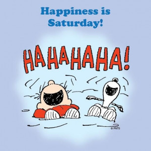 Happiness is Saturday!