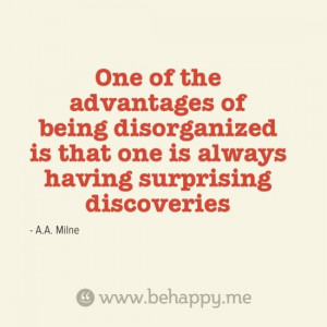 One of the advantages of being disorganized is that one is always ...