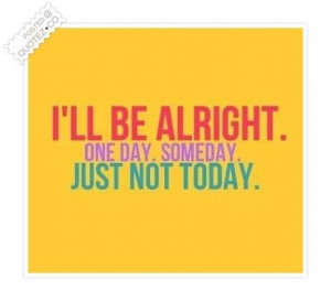 Being Ill Quotes Ill be alright quote