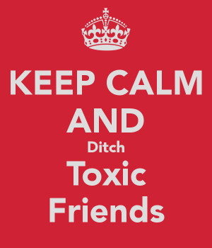 KEEP CALM AND Ditch Toxic Friends