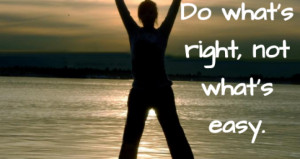 Do what’s right, not what’s easy.