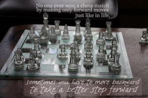 no one ever won a chess match by making only forward moves. Sometimes ...