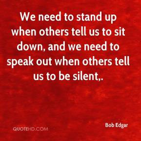 We need to stand up when others tell us to sit down, and we need to ...