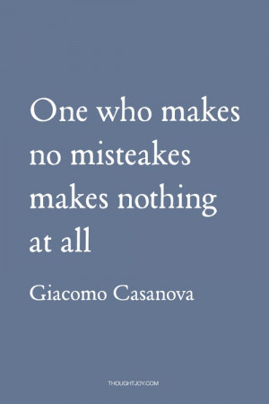 ... no misteakes mistakes makes nothing at all.” — Giacomo Casanova