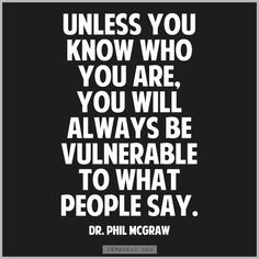 ... you will always be vulnerable to what people say.