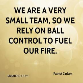 Patrick Carlson - We are a very small team, so we rely on ball control ...