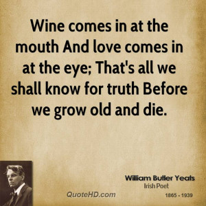 Wine comes in at the mouth And love comes in at the eye; That's all we ...