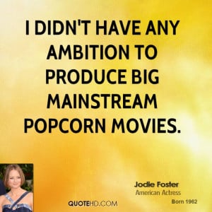 didn't have any ambition to produce big mainstream popcorn movies.